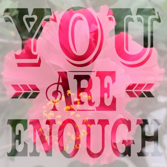You are enough. Photo copyright Sheri Landry