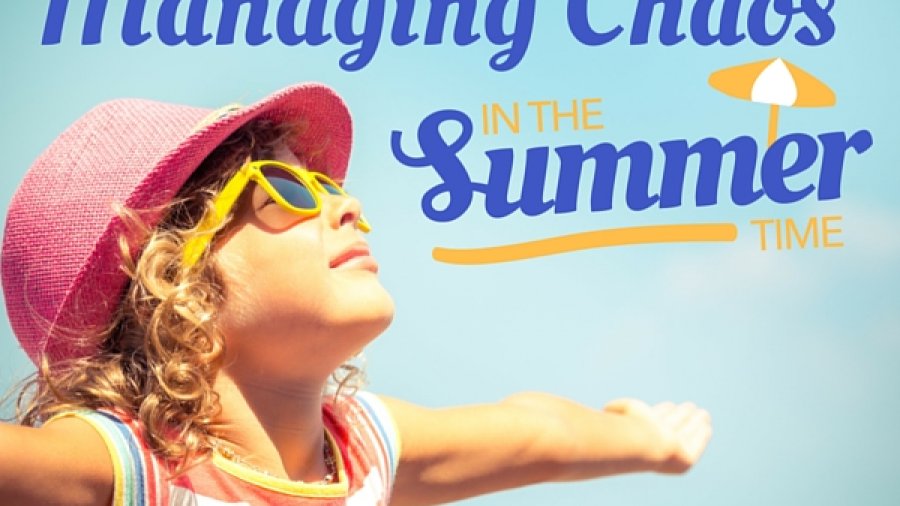 How to manage the summer chaos